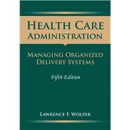 Health Care Administration by Wolper, Lawrence F., 9780763757915