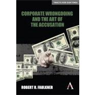 Corporate Wrongdoing and the Art of the Accusation by Faulkner, Robert R., 9780857287915