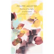 Patches of Sunlight, or of Shadow by Jaccottet, Philippe; Taylor, John, 9780857427915