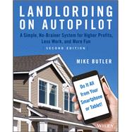 Landlording on AutoPilot A Simple, No-Brainer System for Higher Profits, Less Work and More Fun (Do It All from Your Smartphone or Tablet!) by Butler, Mike, 9781119467915