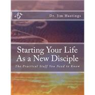 Starting Your Life As a New Disciple by Hastings, Jim, 9781508537915