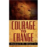 Courage to Change by Blair II, Robert R., 9781591607915
