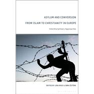 Asylum and Conversion from Islam to Christianity in Europe by Lena Rose and Ebru �zt�rk, 9781350407916