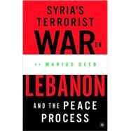 Syria's Terrorist War on Lebanon and the Peace Process by Deeb, Marius, 9781403967916