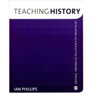 Teaching History; Developing as a Reflective Secondary Teacher by Ian Phillips, 9781412947916