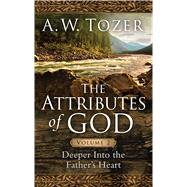 The Attributes of God Volume 2 Deeper into the Father's Heart by Tozer, A. W.; Fessenden, David, 9781600667916