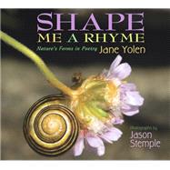 Shape Me a Rhyme Nature's Forms in Poetry by Yolen, Jane; Stemple, Jason, 9781620917916