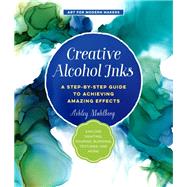 Creative Alcohol Inks A Step-by-Step Guide to Achieving Amazing Effects--Explore Painting, Pouring, Blending, Textures, and More! by Mahlberg, Ashley, 9781631597916