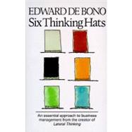 Six Thinking Hats : An Essential Approach to Business Management from the Creator of Lateral Thinking by De Bono, Edward, 9780316177917