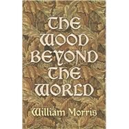 The Wood Beyond the World by Morris, William, 9780486227917
