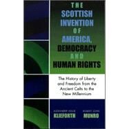 The Scottish Invention of America, Democracy and Human Rights A History of Liberty and Freedom from the Ancient Celts to the New Millennium by Klieforth, Alexander Leslie; Munro, Robert John, 9780761827917