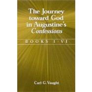 The Journey Toward God in Augustine's Confessions: Books I-VI by Vaught, Carl G., 9780791457917