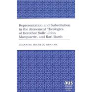 Representation And Substitution In The Atonement Theologies Of Dorothee Solle, John Macquarrie, And Karl Barth by Graham, Jeannine Michele, 9780820467917