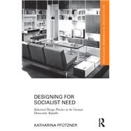 Designing for Socialist Need: Industrial Design Practice in the German Democratic Republic by Pfntzner; Katharina, 9781138187917