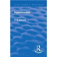 Revival: Hypochondria (1929): Psyche Miniatures - Medical Series No 12 by Gillespie,E. D., 9781138567917
