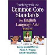 Teaching with the Common Core Standards for English Language Arts, Grades 3-5 by Morrow, Lesley Mandel; Wixson, Karen K.; Shanahan, Timothy; Neuman, Susan B.; Del Nero, Jennifer Renner, 9781462507917