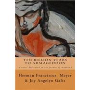 Ten Billion Years to Armageddon by Meyer, Herman Franciscus; Galis, Joy Angelyn, 9781502577917
