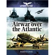 Airwar over the Atlantic by Griehl, Manfred, 9781848327917