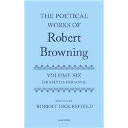 The Poetical Works of Robert Browning Volume VI: Dramatis Person by Inglesfield, Robert, 9780198127918
