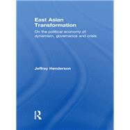 East Asian Transformation: On the Political Economy of Dynamism, Governance and Crisis by Henderson; Jeffrey, 9780415547918