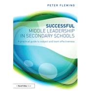 Successful Middle Leadership in Secondary Schools: A Practical Guide to Subject and Team Effectiveness by Fleming; Peter, 9780415857918