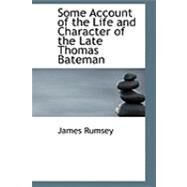 Some Account of the Life and Character of the Late Thomas Bateman by Rumsey, James, 9780554837918