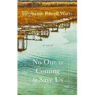 No One Is Coming to Save Us by Watts, Stephanie Powell, 9781410497918