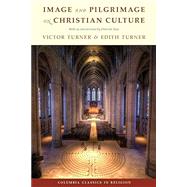 Image and Pilgrimage in Christian Culture, With a New Introduction by Turner, Victor; Turner, Edith, 9780231157919