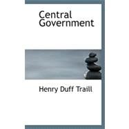 Central Government by Traill, Henry Duff, 9780554687919
