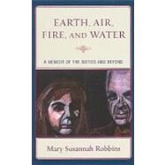 Earth, Air, Fire, and Water A Memoir of the Sixties and Beyond by Robbins, Mary Susannah, 9780739127919