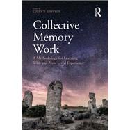 Collective Memory Work: A Methodology for Learning With and From Lived Experience by Johnson; Corey W., 9781138237919