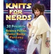 Knits for Nerds 30 Projects: Science Fiction, Comic Books, Fantasy by Dark a.k.a Toni Carr, Joan of, 9781449407919