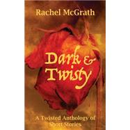 Dark & Twisty by Mcgrath, Rachel; Higgins, S. J.; Kelly, Michael H.; Leishman, Grant, 9781518707919