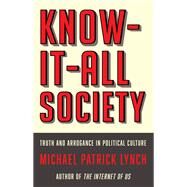 Know-It-All Society Truth and Arrogance in Political Culture by Lynch, Michael P., 9781631497919