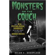 Monsters on the Couch The Real Psychological Disorders Behind Your Favorite Horror Movies by Sharpless, Brian A., 9781641607919