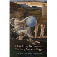 Globalizing Fortune on The Early Modern Stage by Degenhardt, Jane Hwang, 9780198867920
