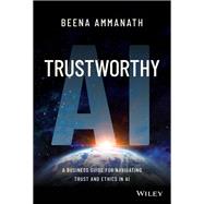 Trustworthy AI A Business Guide for Navigating Trust and Ethics in AI by Ammanath, Beena, 9781119867920