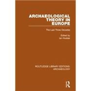 Archaeological Theory in Europe: The Last Three Decades by Hodder,Ian;Hodder,Ian, 9781138817920