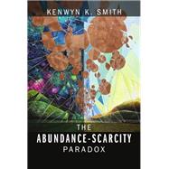 The Abundance-Scarcity Paradox by Kenwyn K. Smith, 9781478797920