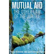 Mutual Aid The Other Law of the Jungle by Servigne, Pablo; Chapelle, Gauthier; Brown, Andrew, 9781509547920