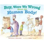 Boy, Were We Wrong About the Human Body! by Kudlinski, Kathleen V.; Tilley, Debbie, 9780803737921