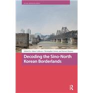 Decoding the Sino-North Korean Borderlands by Adam Cathcart, 9781040797921