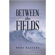 Between the Fields by Beavers, Boby, 9781543407921