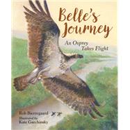 Belle's Journey An Osprey Takes Flight by Bierregaard, Rob; Garchinsky, Kate, 9781580897921