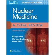 Nuclear Medicine: A Core Review by Shah, Chirayu; Bradshaw, Marques; Dalal, Ishani, 9781975147921