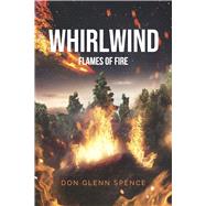 Whirlwind Flames of Fire by Spence, Don Glenn, 9798350957921