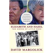 Elizabeth and Hazel: Two Women of Little Rock by Margolick, David, 9780300187922