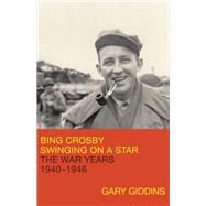 Bing Crosby Swinging on a Star: The War Years, 1940-1946 by Giddins, Gary, 9780316887922