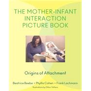 The Mother-Infant Interaction Picture Book Origins of Attachment by Beebe, Beatrice; Cohen, Phyllis; Lachmann, Frank; Yothers, Dillon, 9780393707922