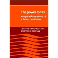 The Power to Tax: Analytic Foundations of a Fiscal Constitution by Geoffrey Brennan , James M. Buchanan, 9780521027922